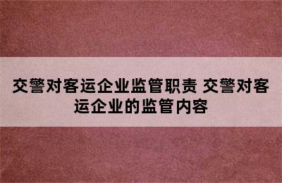 交警对客运企业监管职责 交警对客运企业的监管内容
